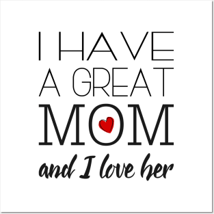 I Have a Great Mom & I Love Her - Gift for Mother Posters and Art